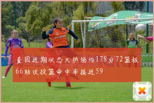 奎因近期状态火热场均178分72篮板66助攻投篮命中率接近59